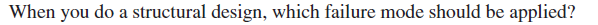 When you do a structural design, which failure