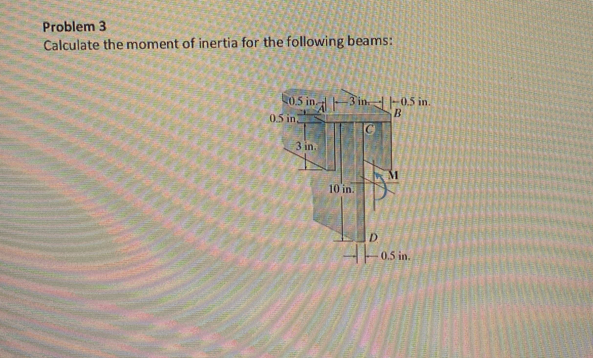 Problem 3 Calculate the moment of inertia for the