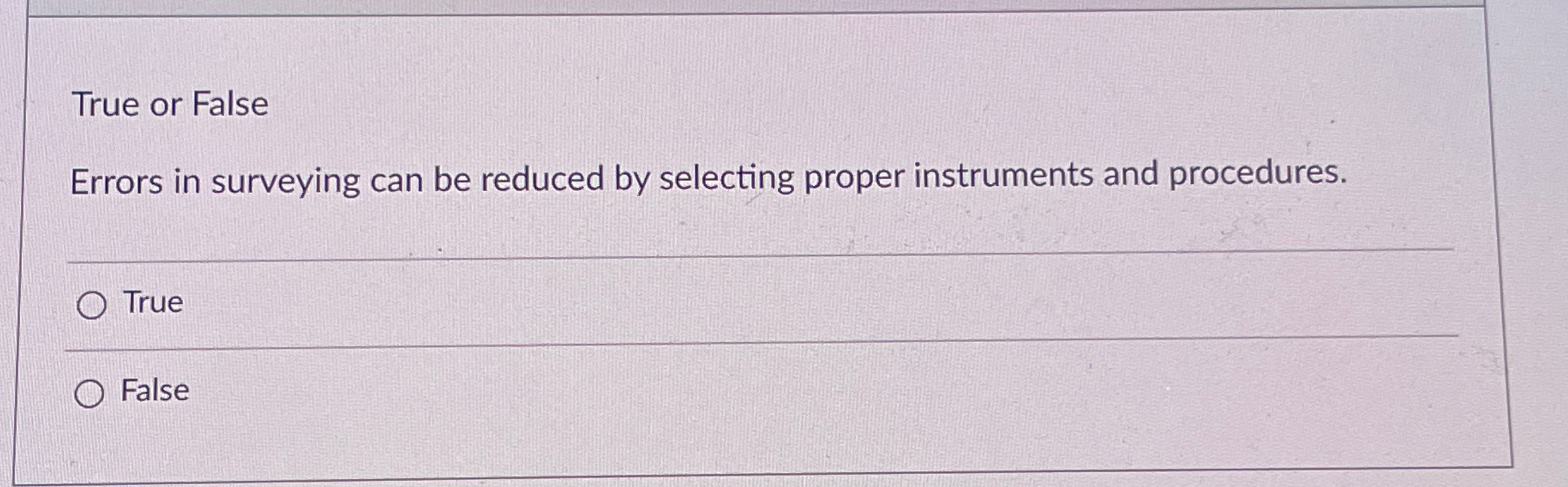 True or False Errors in surveying can be reduced