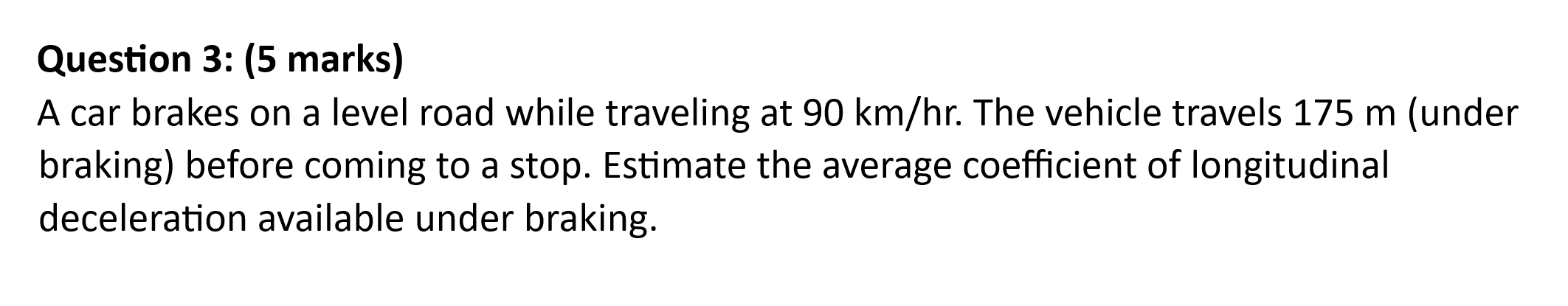 Question 3 : ( 5 marks ) A car brakes on a level