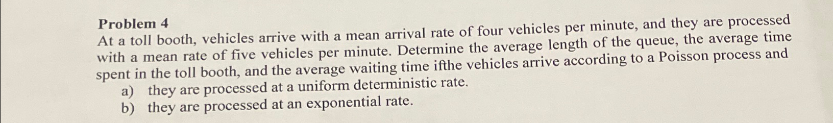 Problem 4 At a toll booth, vehicles arrive with a