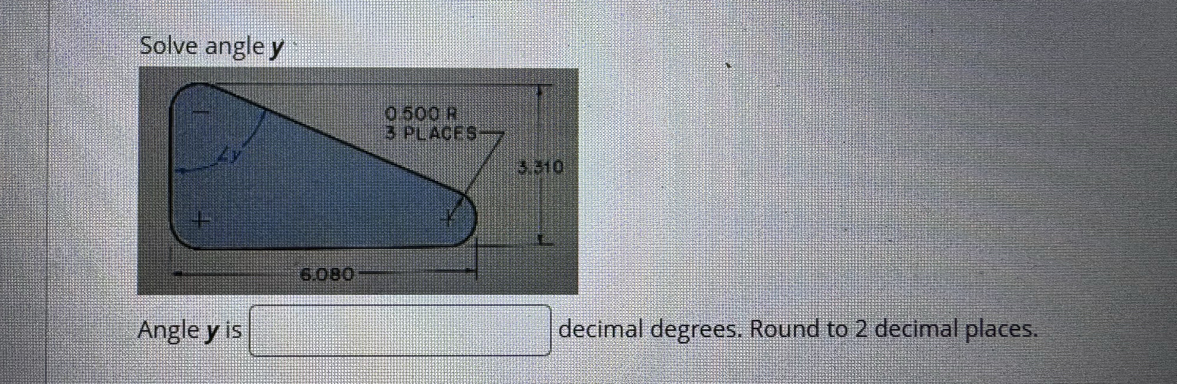 Solve angle y Angle y is decimal degrees. Round