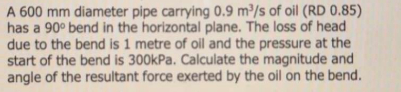 A 6 0 0 mm diameter pipe carrying 0 . 9 m 3 s of