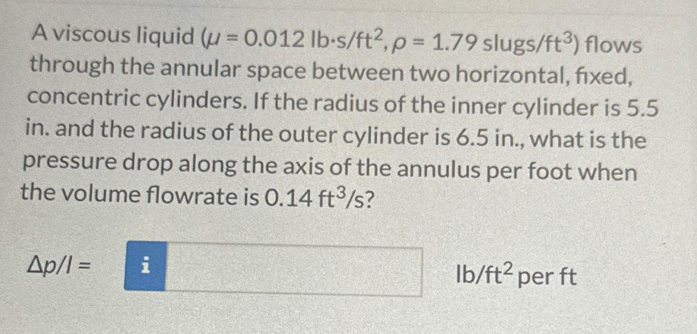 A viscous liquid ( ( : = 0 . 0 1 2 l b * s f t 2