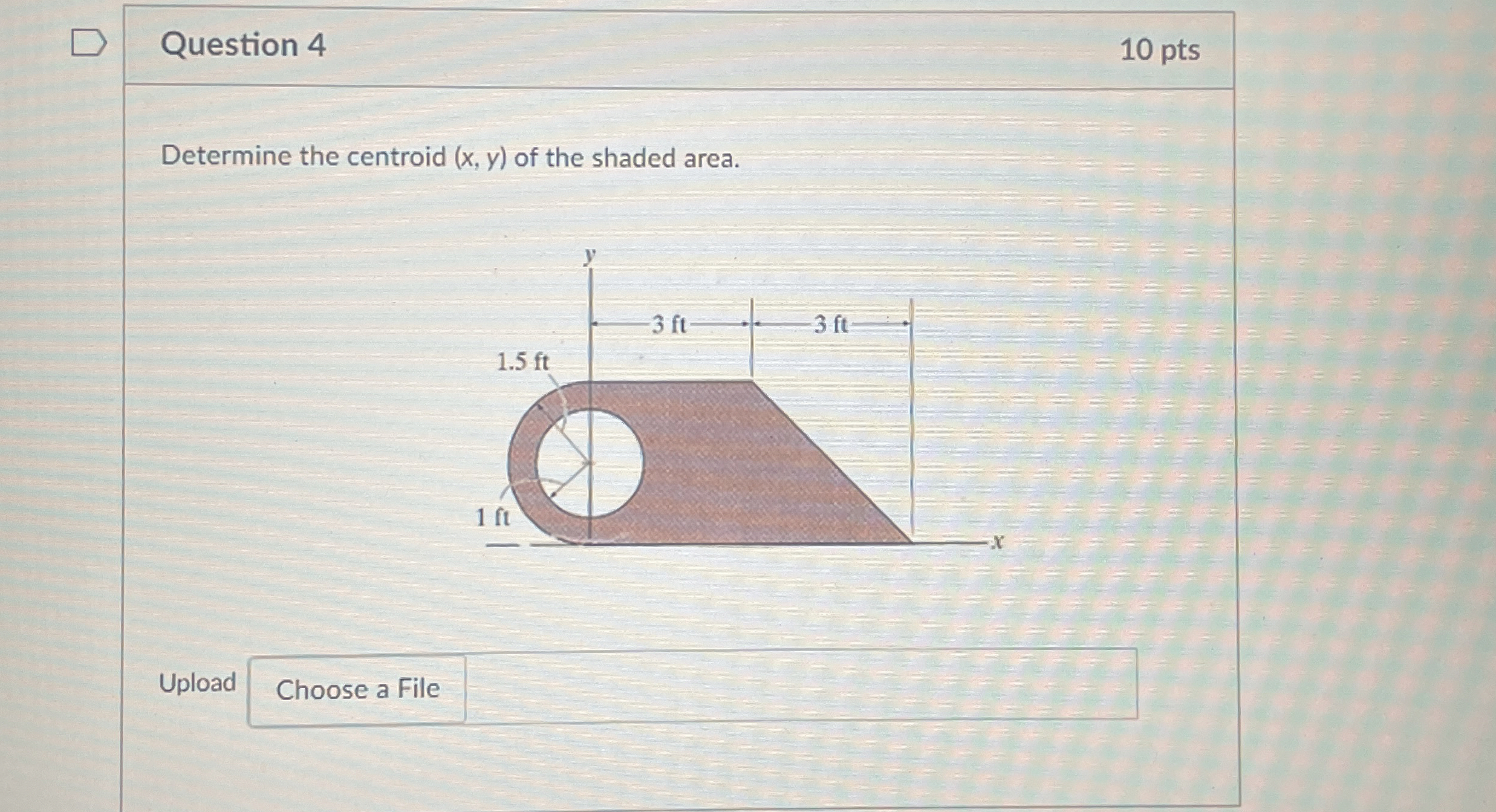 Question 4 1 0 pts Determine the centroid ( x , y