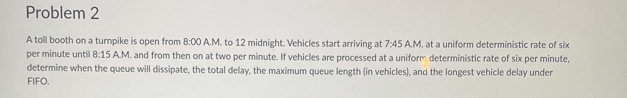 Problem 2 A toll booth on a turnpike is open from