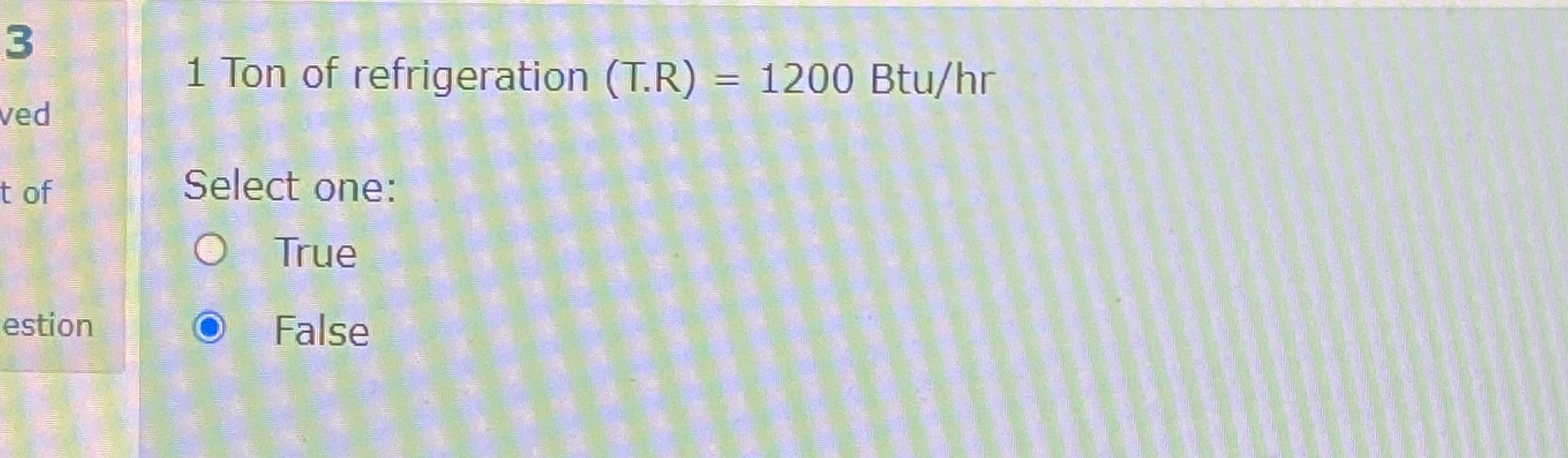 3 ved of Select one: True estion False