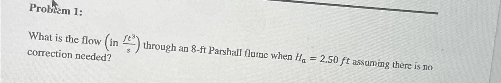 Probhem 1 : What is the flow ( in f t 3 s )