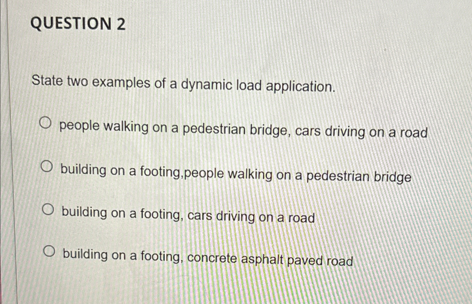 QUESTION 2 State two examples of a dynamic load