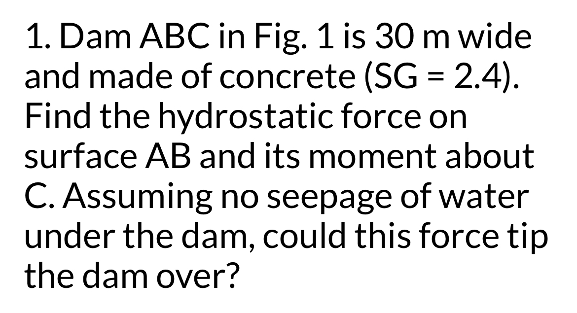 Dam ABC in Fig. 1 is 3 0 m wide and made of