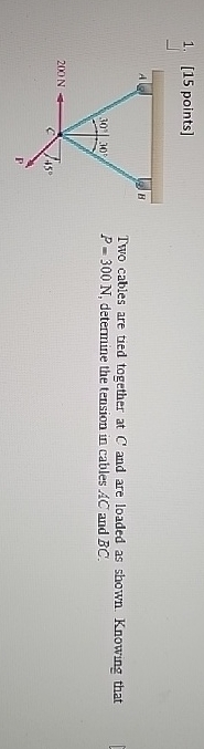 [ 1 5 points ] Two cables are tied together at C