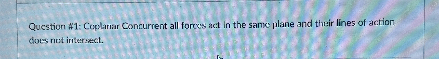 Question # 1 : Coplanar Concurrent all forces act