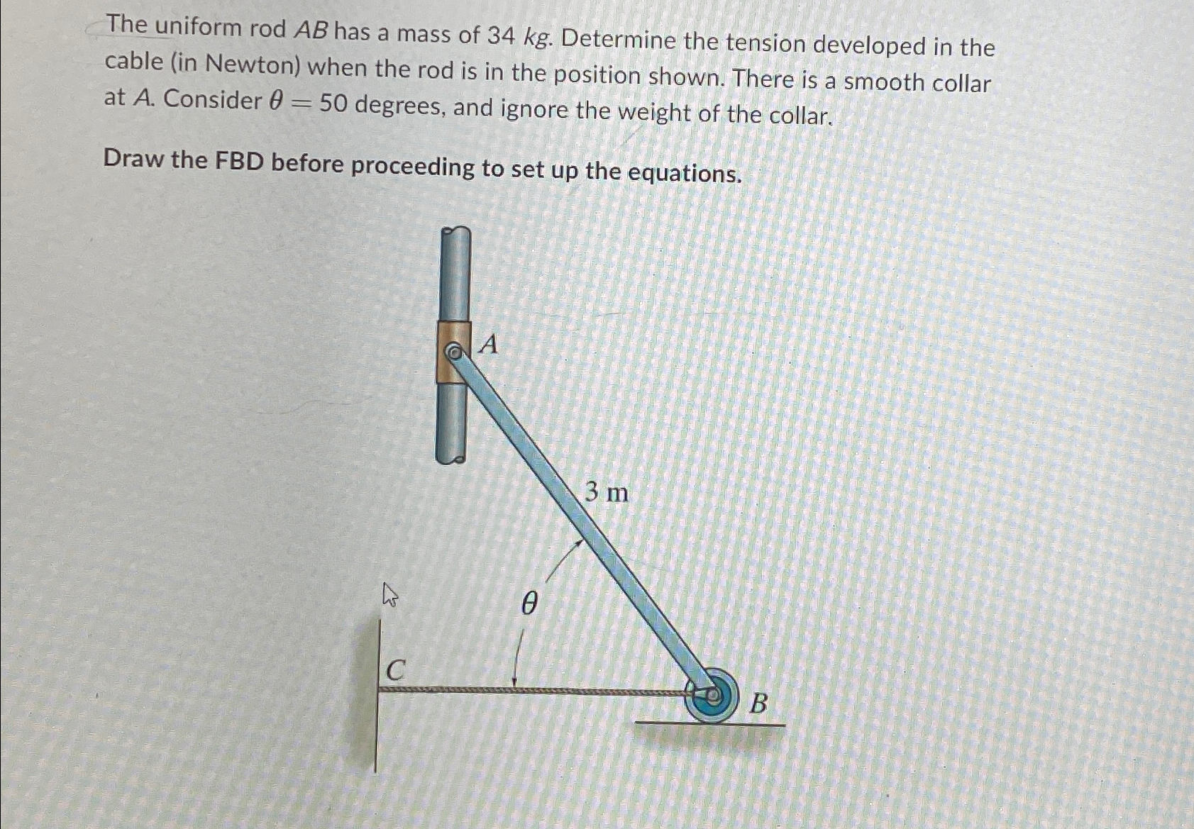 The uniform rod A B has a mass of 3 4 k g .