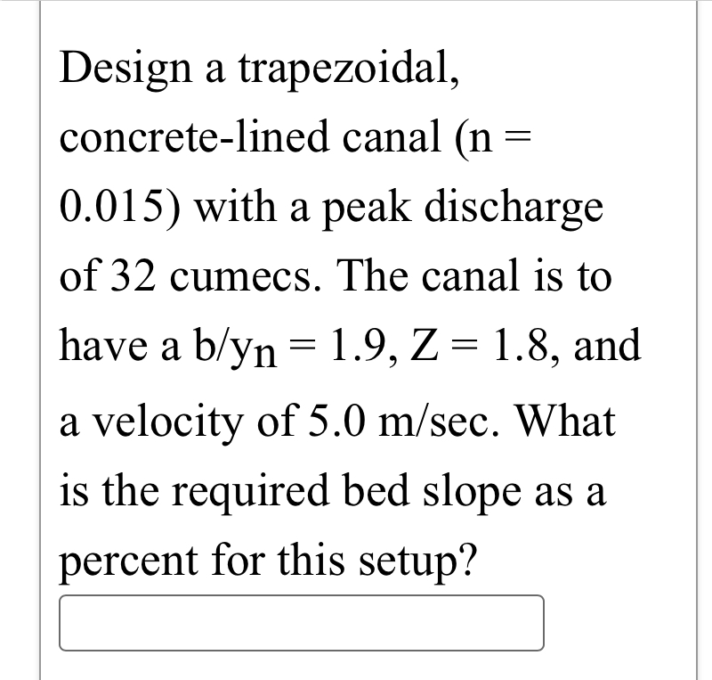 Design a trapezoidal, concrete - lined canal ( n