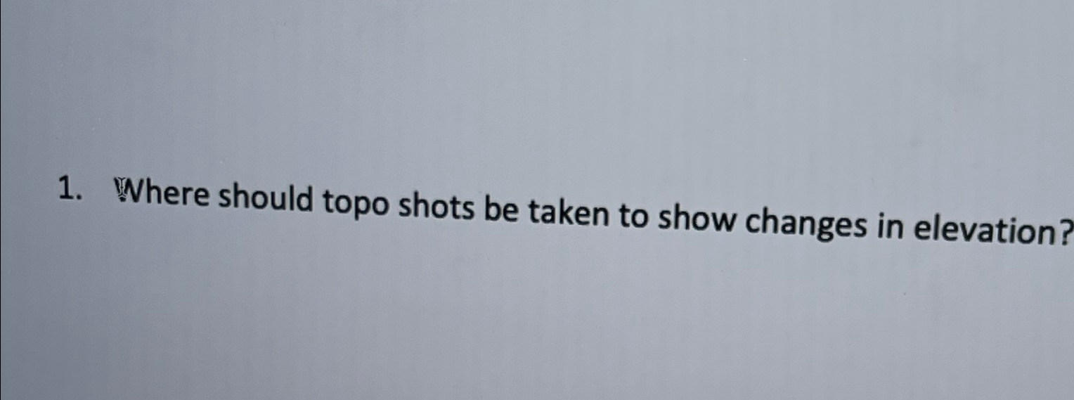 Where should topo shots be taken to show changes