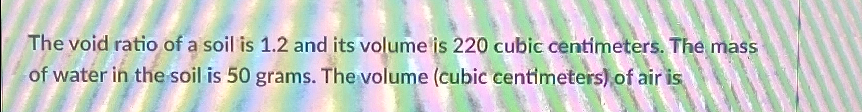 The void ratio of a soil is 1 . 2 and its volume