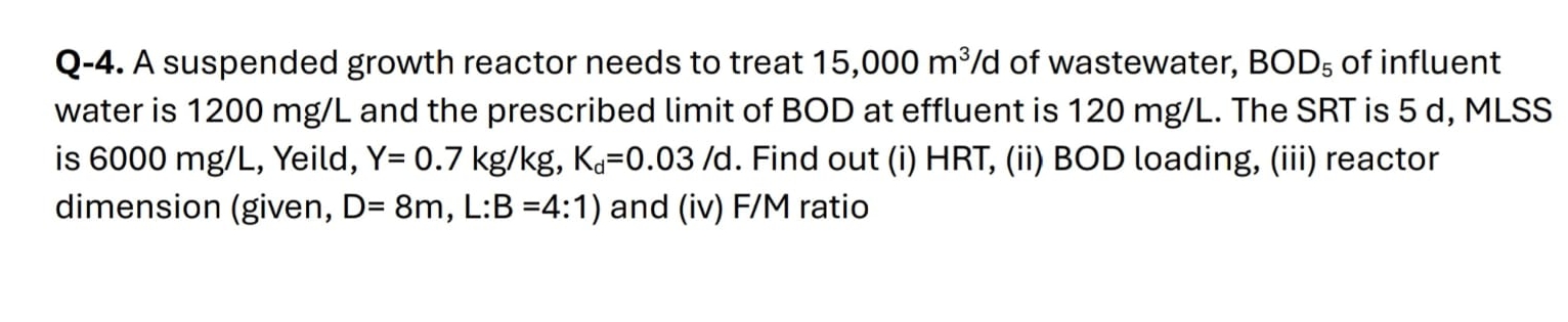 Q - 4 . A suspended growth reactor needs to treat