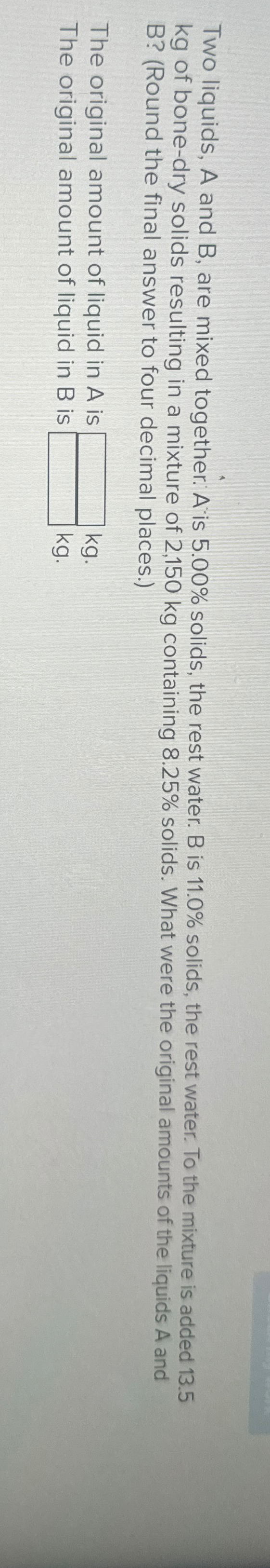 Two liquids, A and B , are mixed together. A is 5