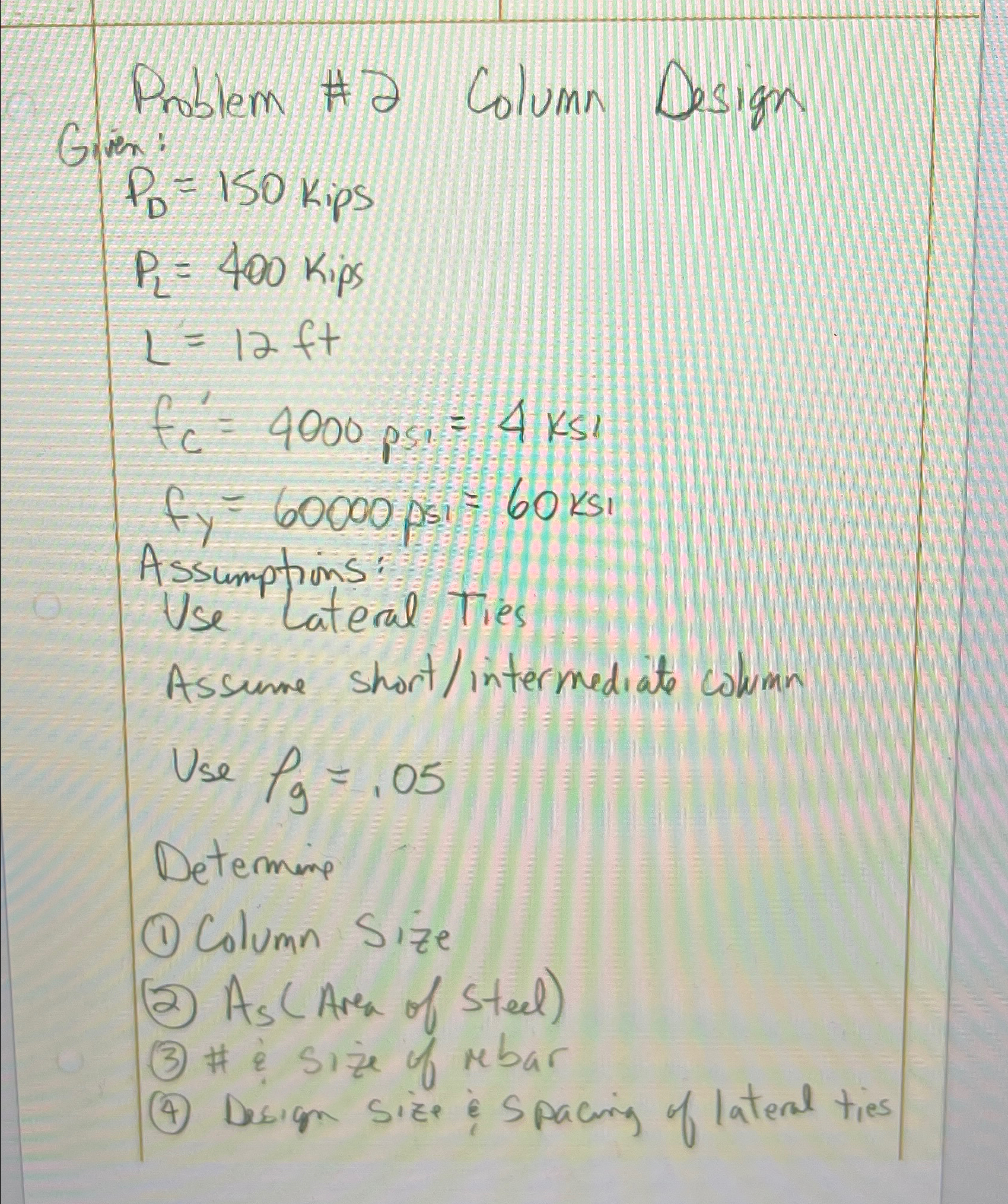 Problem # 2 Column Design Given: P D = 1 5 0 kips