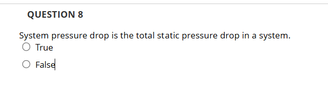 QUESTION 8 System pressure drop is the total