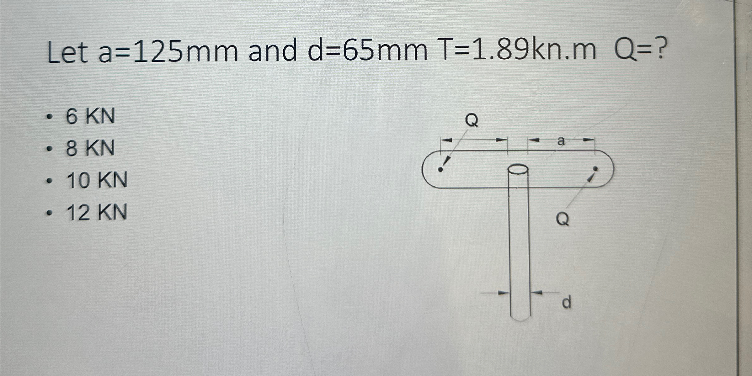 Let a = 1 2 5 m m and d = 6 5 m m T = 1 . 8 9 k n