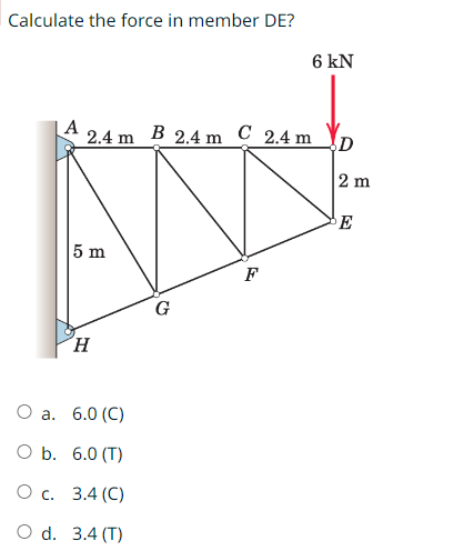 Calculate the force in member DE ? a . 6 . 0 ( C