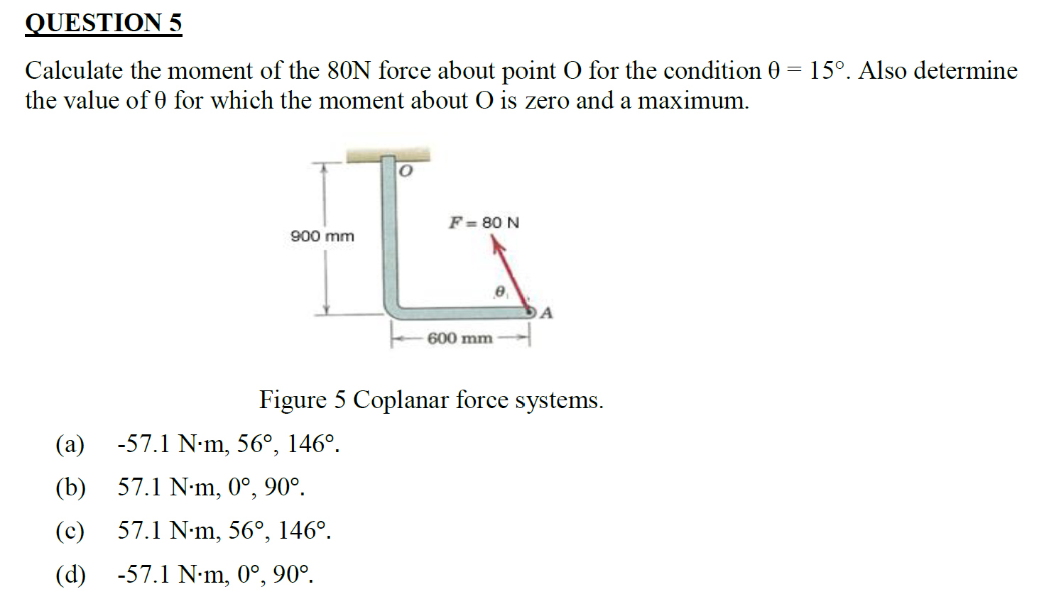 QUESTION 5 Calculate the moment of the 8 0 N