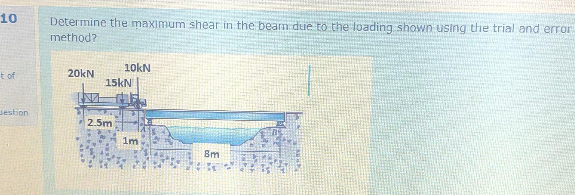 1 0 Determine the maximum shear in the beam due
