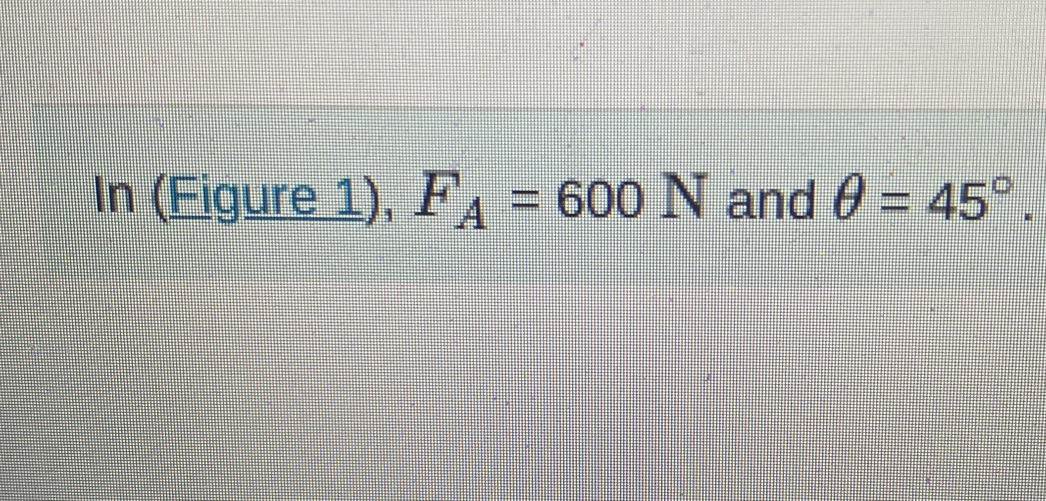 Figure 1 ) , F A = 6 0 0 N and = 4 5