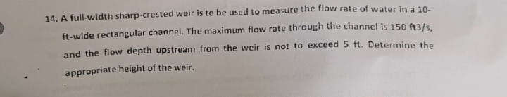 1 4 . A full - width sharp - crested weir is to
