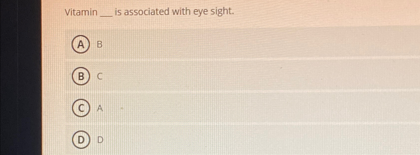 Vitamin is associated with eye sight. B C A D