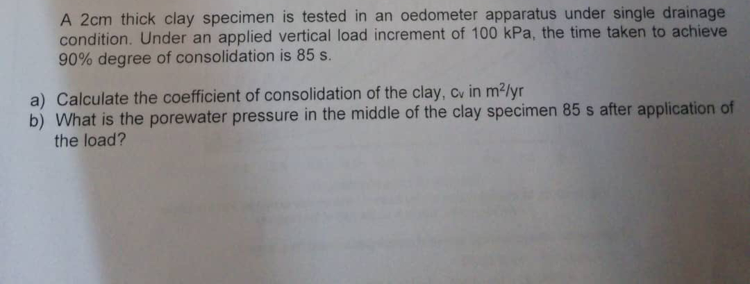 A 2 c m thick clay specimen is tested in an