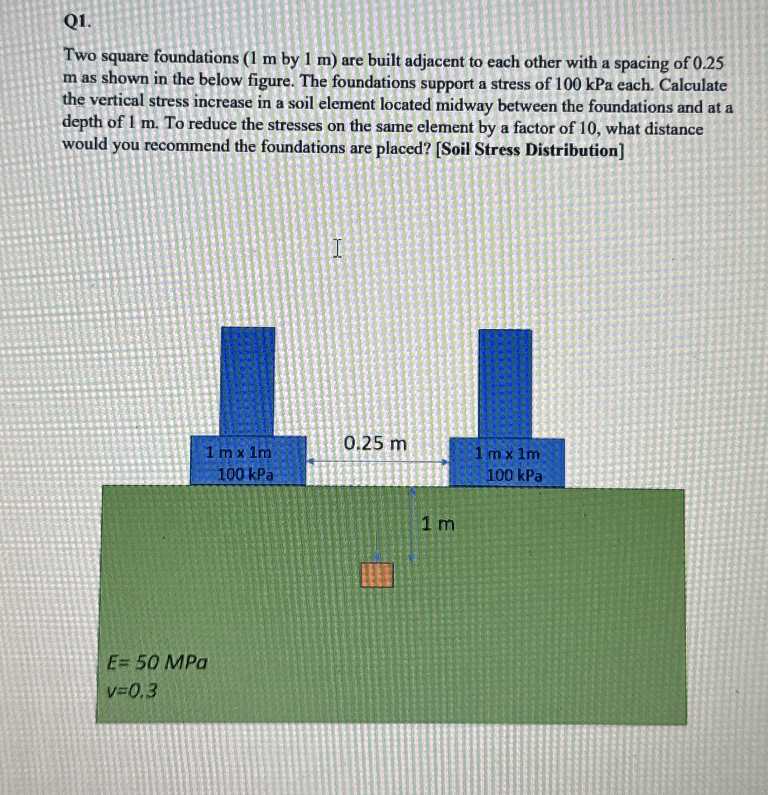 Q 1 . Two square foundations ( 1 m by 1 m ) are