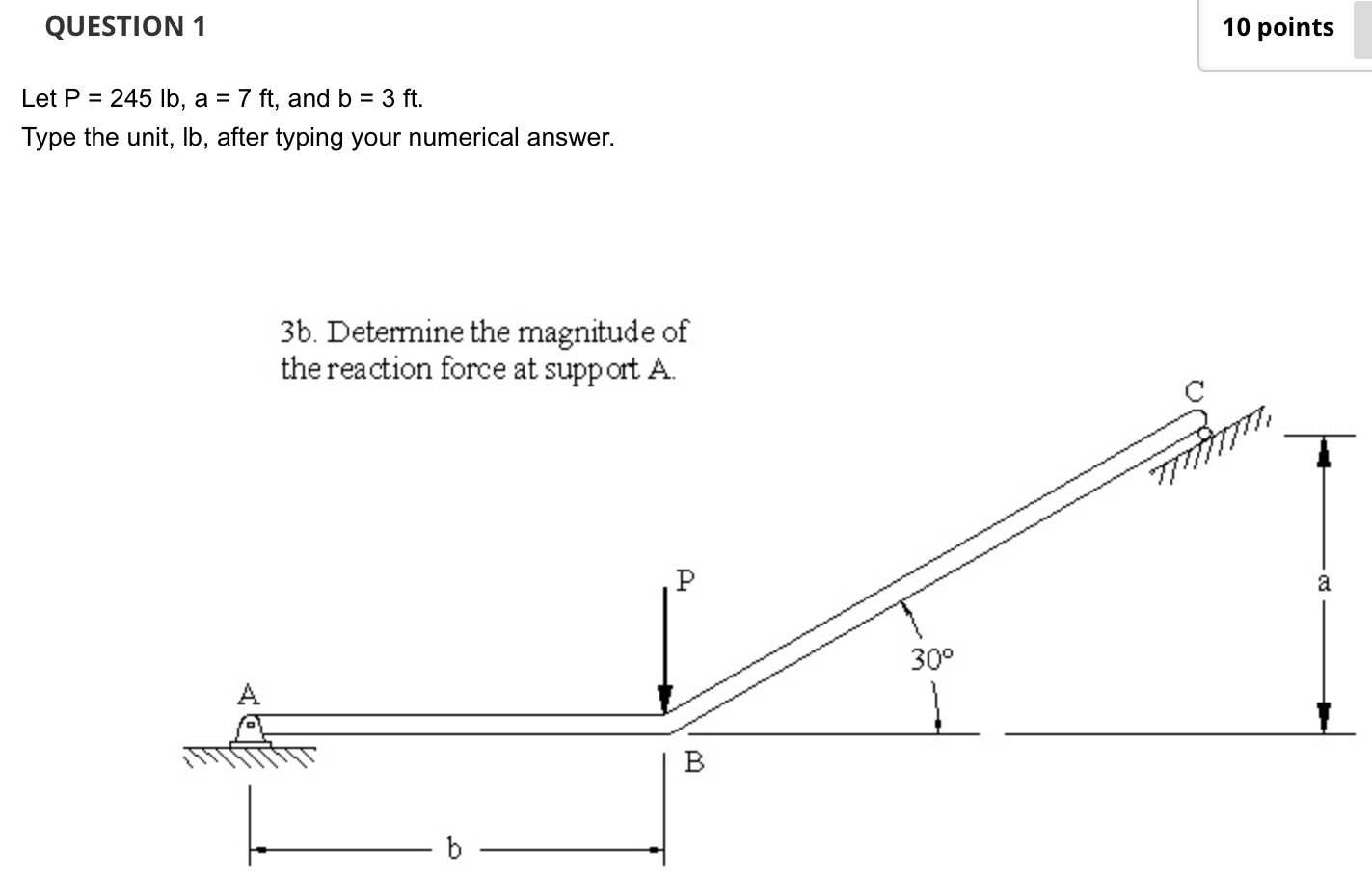QUESTION 1 Let P = 2 4 5 l b , a = 7 f t , and b