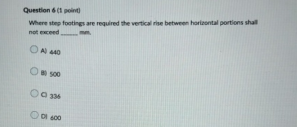 Question 6 ( 1 point ) Where step footings are