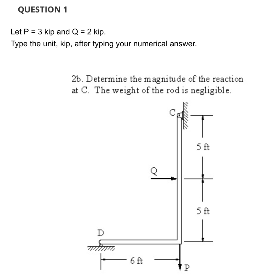 QUESTION 1 Let P = 3 kip and Q = 2 kip. Type the