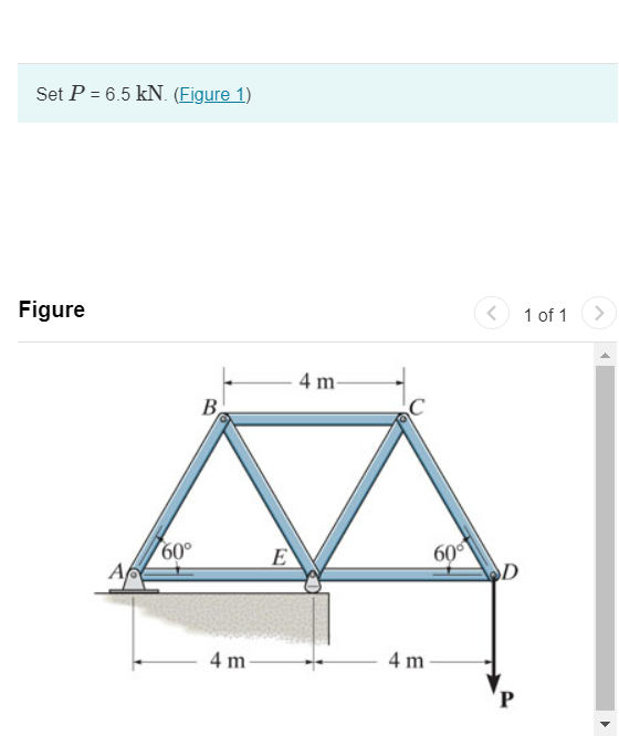 Set P = 6 . 5 k N . ( Figure 1 ) Part A Determine