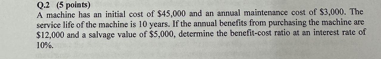Q . 2 ( 5 points ) A machine has an initial cost