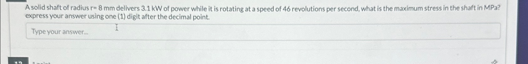 A solid shaft of radius r = 8 m m delivers 3 . 1