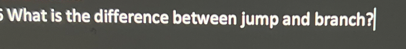 What is the difference between jump and branch?
