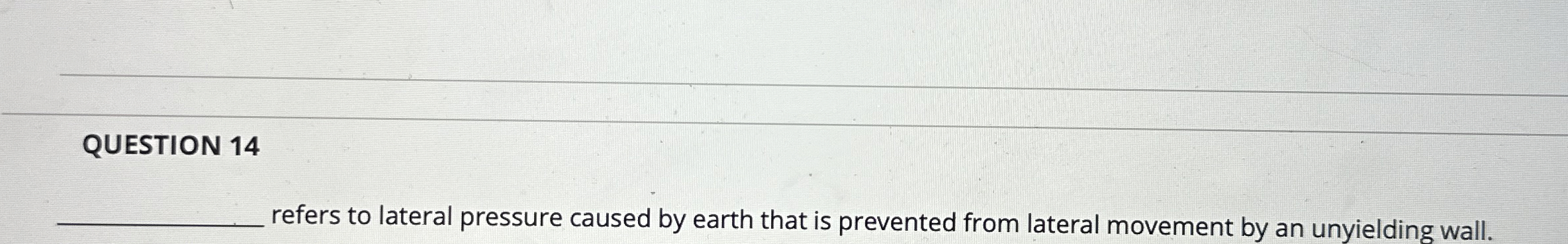QUESTION 1 4 refers to lateral pressure caused by