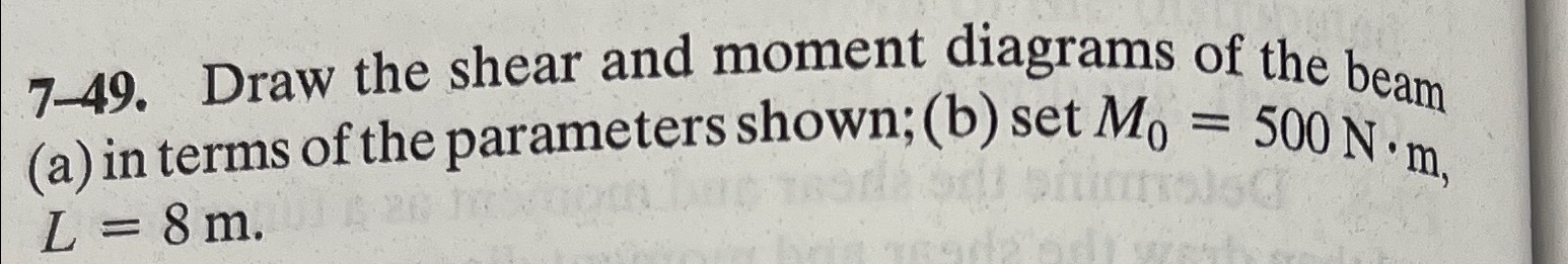 7 - 4 9 . Draw the shear and moment diagrams of