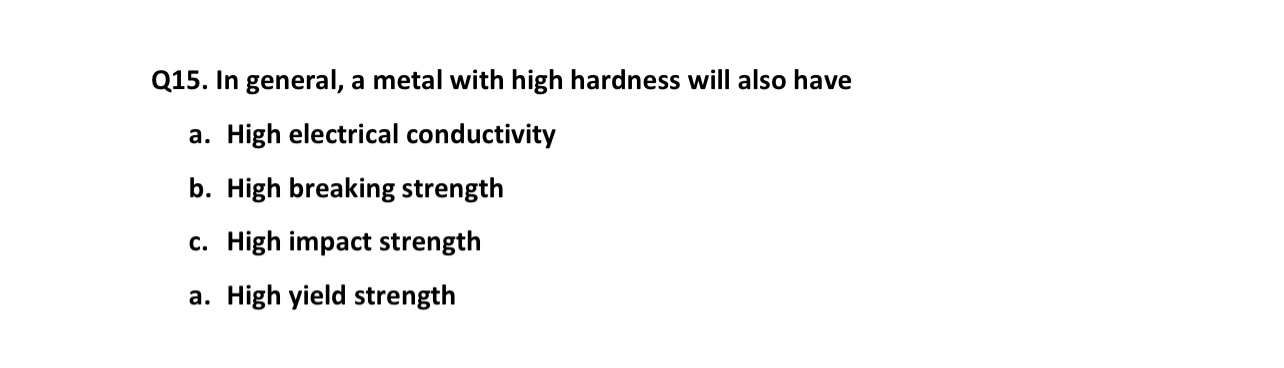 Q 1 5 . In general, a metal with high hardness