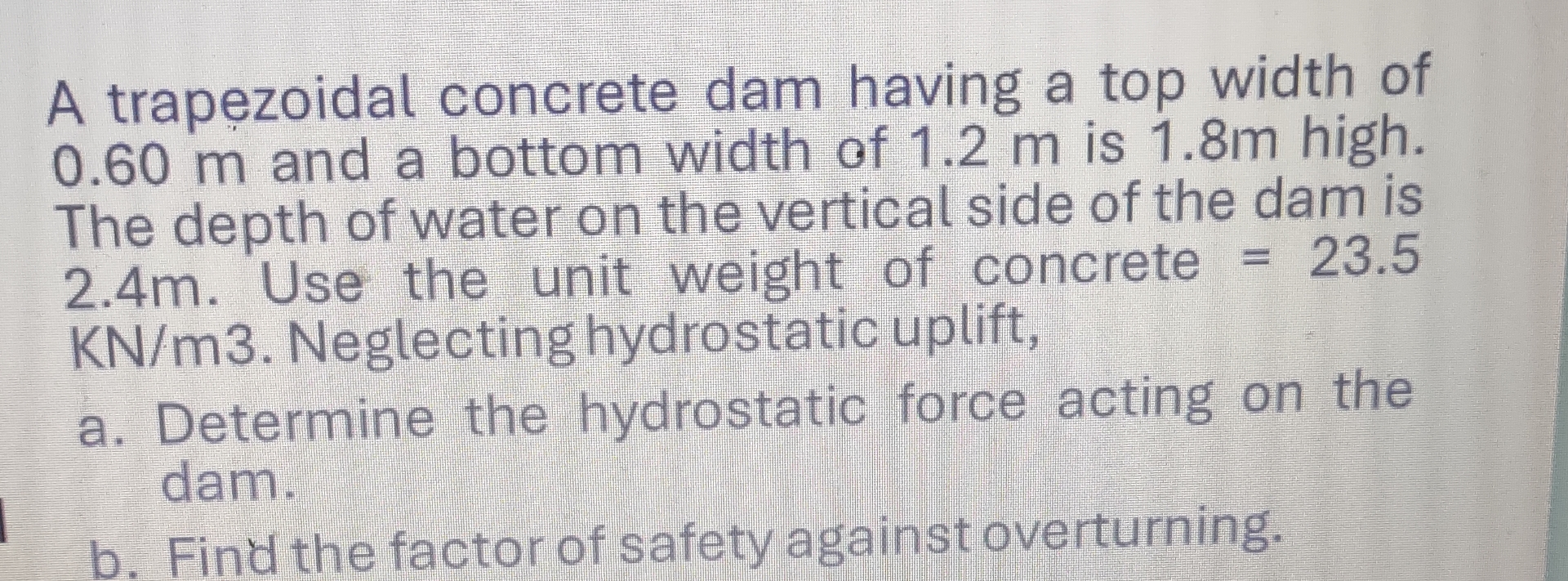 A trapezoidal concrete dam having a top width of