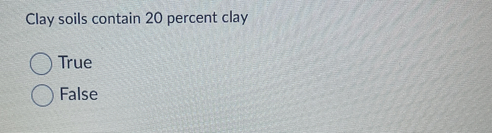 Clay soils contain 2 0 percent clay True False