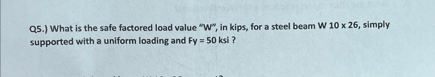 Q 5 . ) What is the safe factored load value " W