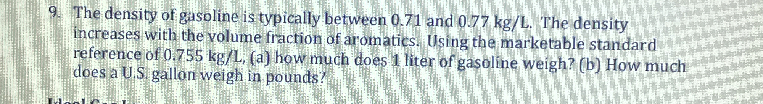 The density of gasoline is typically between 0 .