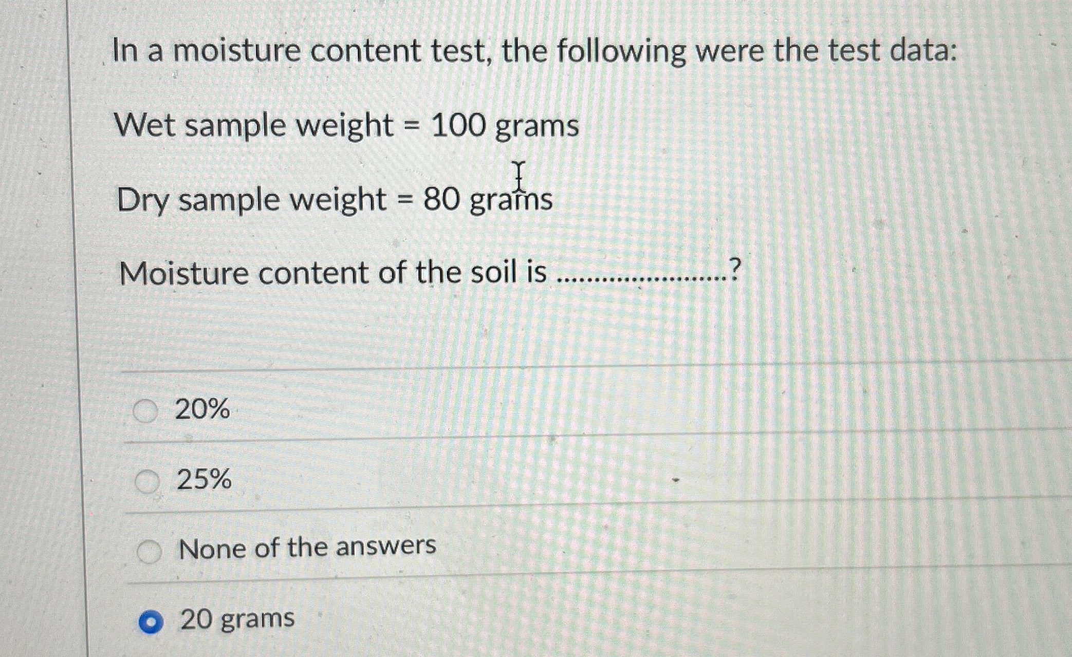 In a moisture content test, the following were
