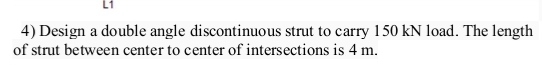 Design a double angle discontinuous strut to