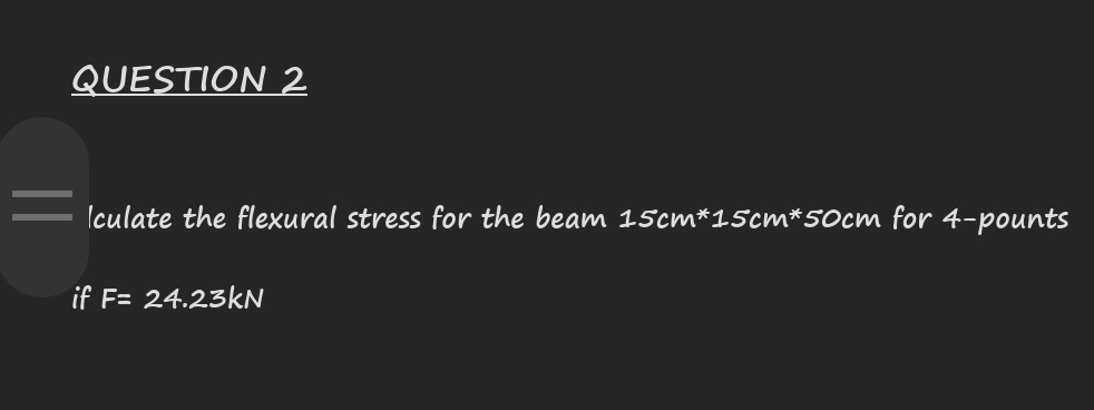 QUESTION 2 = Iculate the flexural stress for the